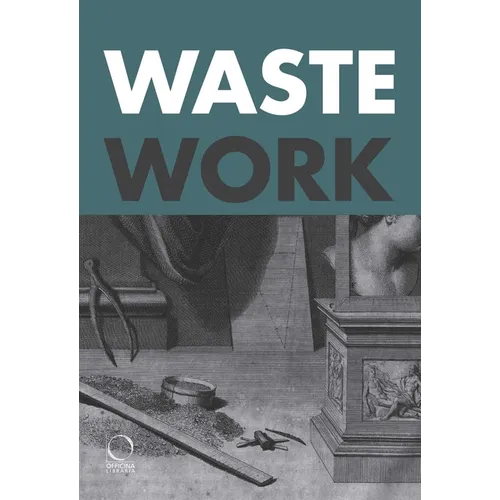 Wastework: Early Modern Stories from the Cutting Room Floor