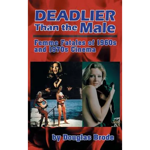 Deadlier Than the Male: Femme Fatales in 1960s and 1970s Cinema (hardback)