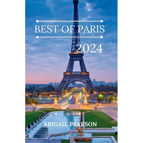 Best of Paris 2024: Bonjour Paris: A Traveler's Guide to the City of Lights.