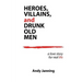 Heroes, Villains, and Drunk Old Men: A Love Story for Real Life