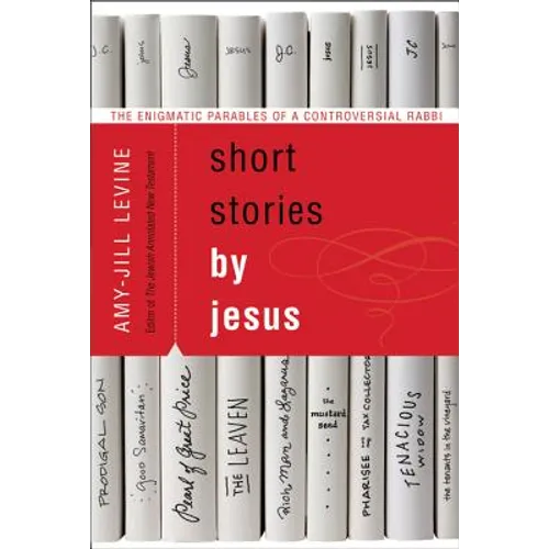 Short Stories by Jesus: The Enigmatic Parables of a Controversial Rabbi