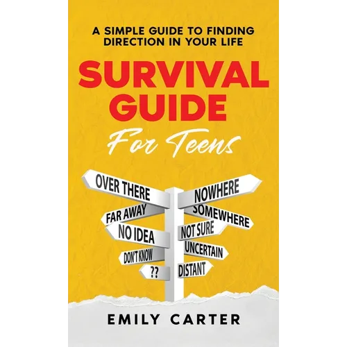 Survival Guide for Teens: A Simple Guide to Self-Discovery, Social Skills, Money Management and All the Most Essential Life Skills You Need to Learn a