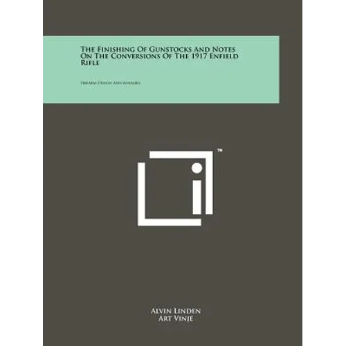 The Finishing Of Gunstocks And Notes On The Conversions Of The 1917 Enfield Rifle: Firearm Design And Assembly