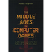 The Middle Ages in Computer Games: Ludic Approaches to the Medieval and Medievalism