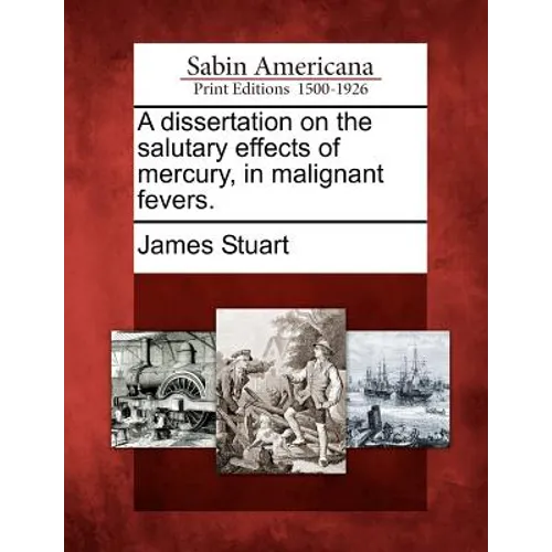 A Dissertation on the Salutary Effects of Mercury, in Malignant Fevers.