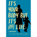 It's Your Body, but It's My Life