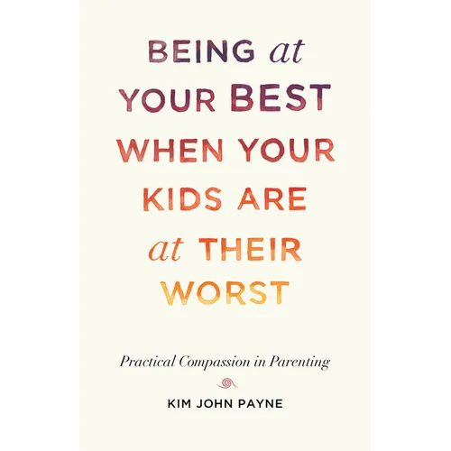 Being at Your Best When Your Kids Are at Their Worst: Practical Compassion in Parenting