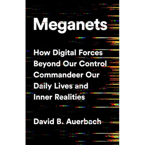 Meganets: How Digital Forces Beyond Our Control Commandeer Our Daily Lives and Inner Realities