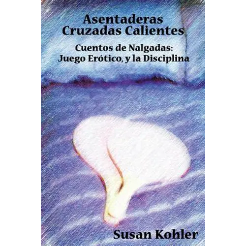 Asentaderas Cruzados Calientes: Cuentos de Nalgadas: Juego Er Tico, y La Disciplina (Hot Crossed Buns) (Spanish Edition)