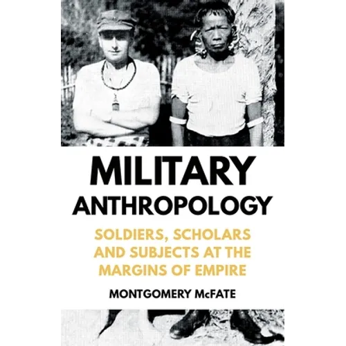Military Anthropology: Soldiers, Scholars and Subjects at the Margins of Empire
