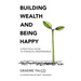 Building Wealth And Being Happy: A Practical Guide To Financial Independence