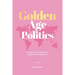 Golden Age Politics: Inspired, Ethical Politics for a Peaceful, Thriving World
