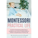 Montessori Practical Life: A Guide to Developing Independence, Confidence and a Sense of Responsibility in Children Using Montessori Practical Life.