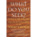 What Do You Seek?: Wisdom from Religious Life for Today's World