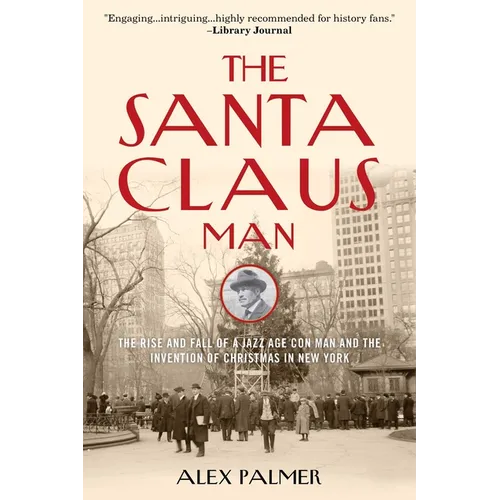 The Santa Claus Man: The Rise and Fall of a Jazz Age Con Man and the Invention of Christmas in New York - Paperback