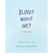 Blind? Who? Me?: A true story