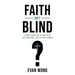 Faith Isn't Blind: A Short Guide for the Skeptical, the Searching, and the Open Minded
