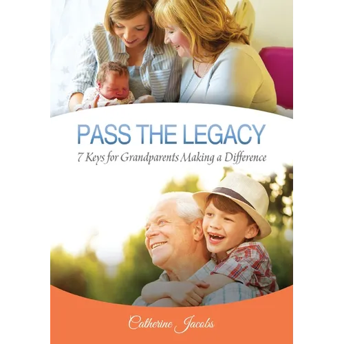 Pass the Legacy: 7 Keys for Grandparents Making a Difference