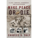 Make Peace or Die: A Life of Service, Leadership, and Nightmares
