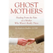 Ghost Mothers: Healing From the Pain of a Mother Who Wasn't Really There