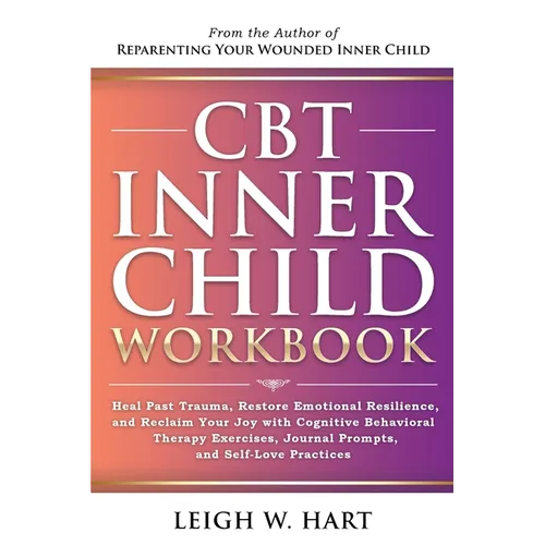 CBT Inner Child Workbook: Heal Past Trauma, Restore Emotional Resilience, and Reclaim Your Joy with Cognitive Behavorial Therapy Exercises, Journal Pr