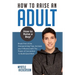 How to Raise an Adult: How to Raise a Boy! Break Free of the Overparenting Trap, Increase your Influence with The Power of Connection to Build Good Me
