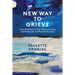 New Way to Grieve: From Grieving to Living: Getting Unstuck and Finding the Life that Fits You Now