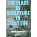 The Place of Sculpture in Daily Life