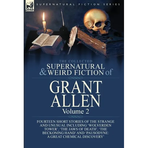 The Collected Supernatural and Weird Fiction of Grant Allen: Volume 2-Fourteen Short Stories of the Strange and Unusual Including 'Wolverden Tower', '