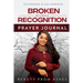 Broken Beyond Recognition Prayer Journal: Beauty from Ashes