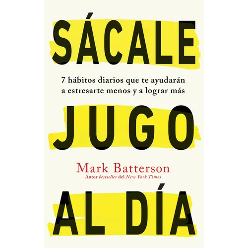 Sàcale Jugo Al DÃ-A: 7 Hàbitos Diarios Que Te Ayudaràn a Estresarte Menos Y a Lograr Màs / Win the Day: Seven Daily Habits to Help You Stress Less and