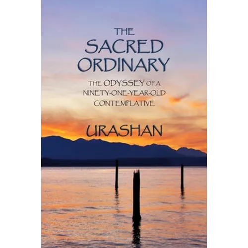 The Sacred Ordinary: The Odyssey of a Ninety-One-Year-Old Contemplative