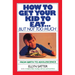 How to Get Your Kid to Eat: But Not Too Much