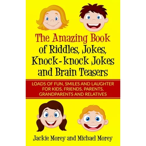 The Amazing Book of Riddles, Jokes, Knock-knock Jokes and Brain Teasers: Loads of FUN, Smiles and Laughter for Kids, Friends, Parents, Grandparents an