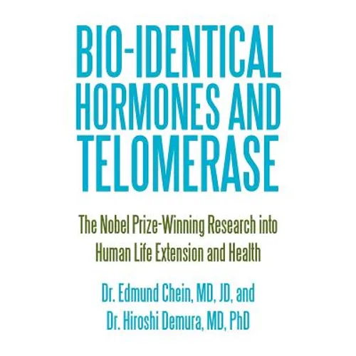 Bio-identical Hormones and Telomerase: The Nobel Prize-Winning Research into Human Life Extension and Health