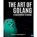The Art of Golang: A Beginner's Guide