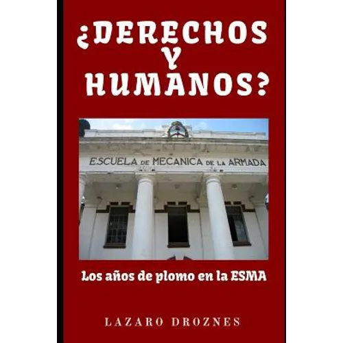 DERECHOS Y HUMANOS. Los años de plomo en la ESMA (Escuela de Mecánica de la Armada).