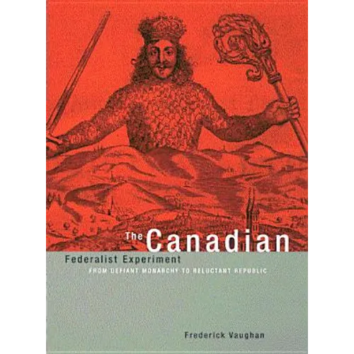 The Canadian Federalist Experiment: From Defiant Monarchy to Reluctant Republic