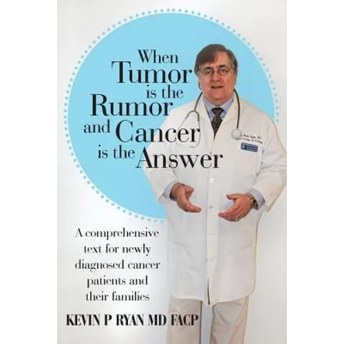 When Tumor Is the Rumor and Cancer Is the Answer: A Comprehensive Text for Newly Diagnosed Cancer Patients and Their Families