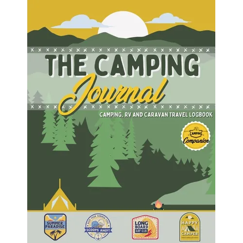 The Camping Journal: Camping and RV Travel Logbook The Best RV Logbook and Camping Journal to Capture Your Adventures, Experiences, Memories and Momen
