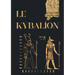 Le Kybalion: Étude sur la philosophie hermétique de l'ancienne Égypte et de l'ancienne Grèce