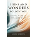 Signs and Wonders Follow You: Living a Life of Miracles Daily