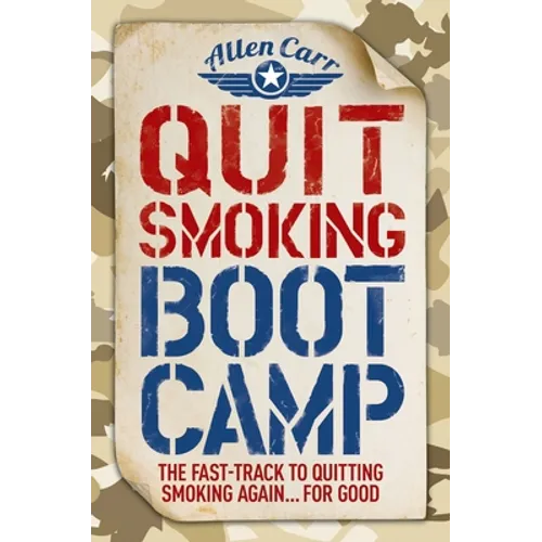 Quit Smoking Boot Camp: The Fast-Track to Quitting Smoking Again for Good