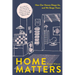 Home Matters: How Our Homes Shape Us, and We Shape Them