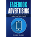 Facebook Advertising: The Complete Guide to Dominating the Largest Social Media Platform