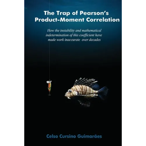 The trap of Pearson's product-moment correlation: How the instability and mathematical indetermination of this coefficient have made work inaccurate o