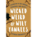 Wicked Weird & Wily Yankees: A Celebration of New England's Eccentrics and Misfits