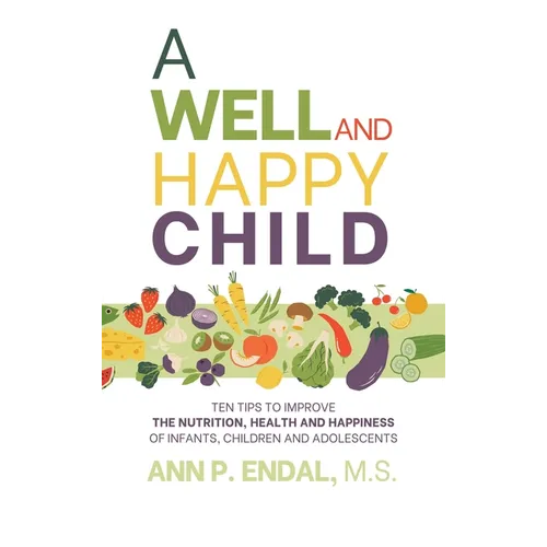 A Well and Happy Child: Ten Tips to Improve the Nutrition, Health and Happiness of Infants, Children and Adolescents