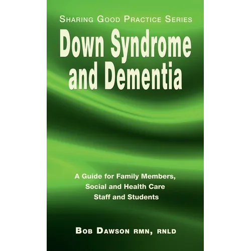 Down Syndrome and Dementia: A Guide for Family Members, Social and Health Care Staff and Students