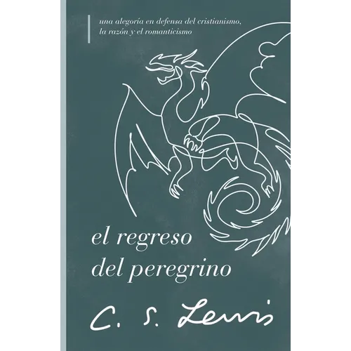 El Regreso del Peregrino: Una Alegoría En Defensa del Cristianismo, La Razón Y El Romanticismo